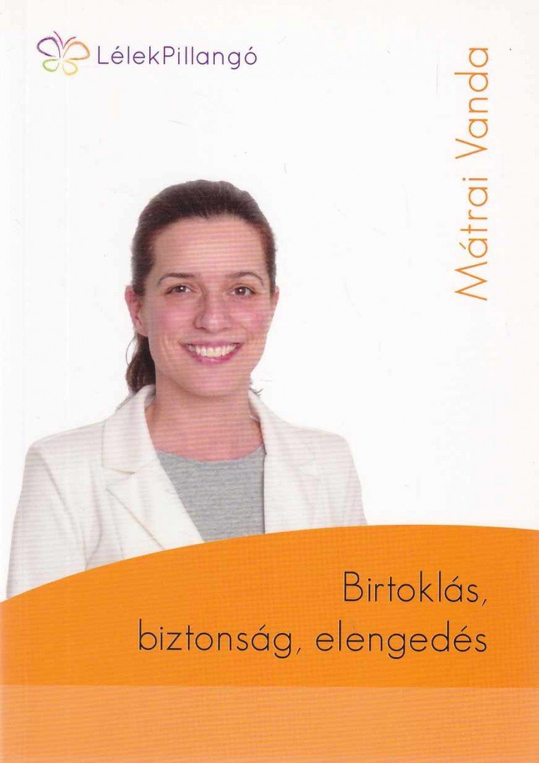 Mátrai Vanda - Birtoklás, biztonság, elengedés [antikvár]