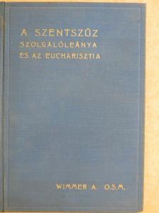 Wimmer M. Anzelm O. S. M. - A Szentszűz szolgálóleánya és az eucharisztia [antikvár]