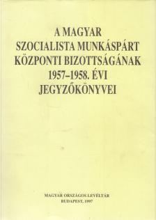 Némethné Vágyi Karola (szerk.), Soós László (szerk.), T. Varga György (szerk.), Ujváry Gábor (szerk.) - A Magyar Szocialista Munkáspárt központi bizottságának 1957-1958. évi jegyzőkönyvei [antikvár]