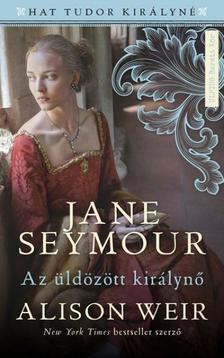 Allison Weir - Jane Seymour - Az üldözött királynő