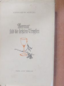 Gerhard W. Menzel - Wermut sind die letzten Tropfen [antikvár]