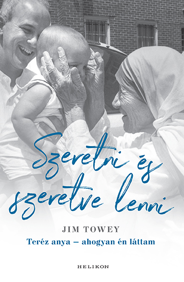 Jim Towey - Szeretni és szeretve lenni - Teréz anya - ahogyan én láttam [eKönyv: epub, mobi]