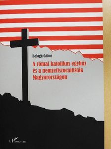 Balogh Gábor - A római katolikus egyház és a nemzetiszocialisták Magyarországon [antikvár]