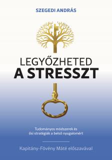 Szegedi András - Legyőzheted a stresszt