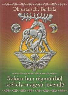 OBRUSÁNSZKY BORBÁLA - Szkíta-hun régmúltból székely-magyar jövendő [antikvár]
