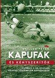 Csillag Péter - Kapufák és kényszerítők - Futball a 20. századi magyar történelem árnyékában [eKönyv: epub, mobi]