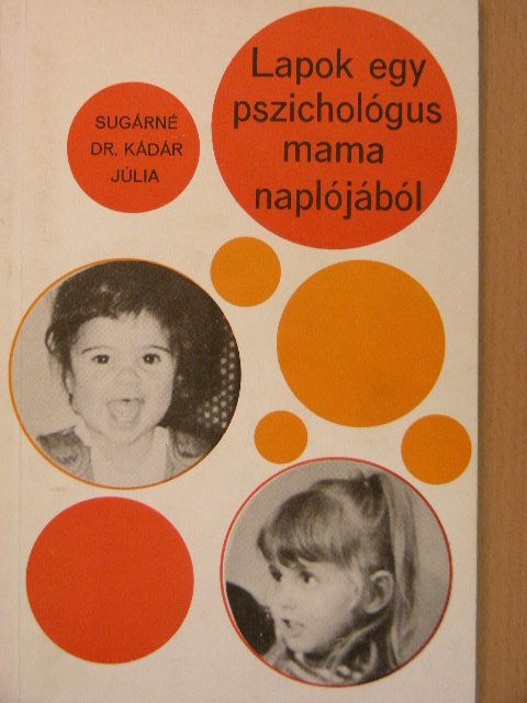 Sugárné dr. Kádár Júlia - Lapok egy pszichológus mama naplójából [antikvár]