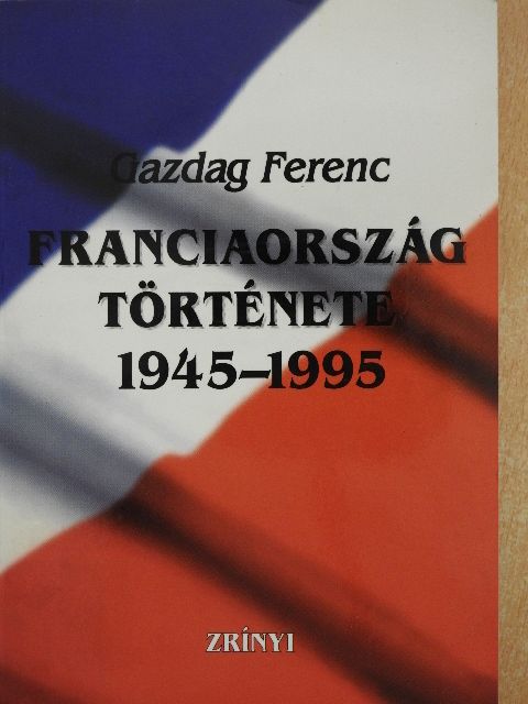 Gazdag Ferenc - Franciaország története 1945-1995 [antikvár]