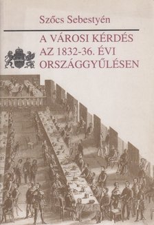 Szőcs Sebestyén - A városi kérdés az 1832-36. évi országgyűlésen [antikvár]