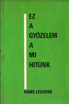 Legiehn, Hans - Ez a győzelem a mi hitünk [antikvár]