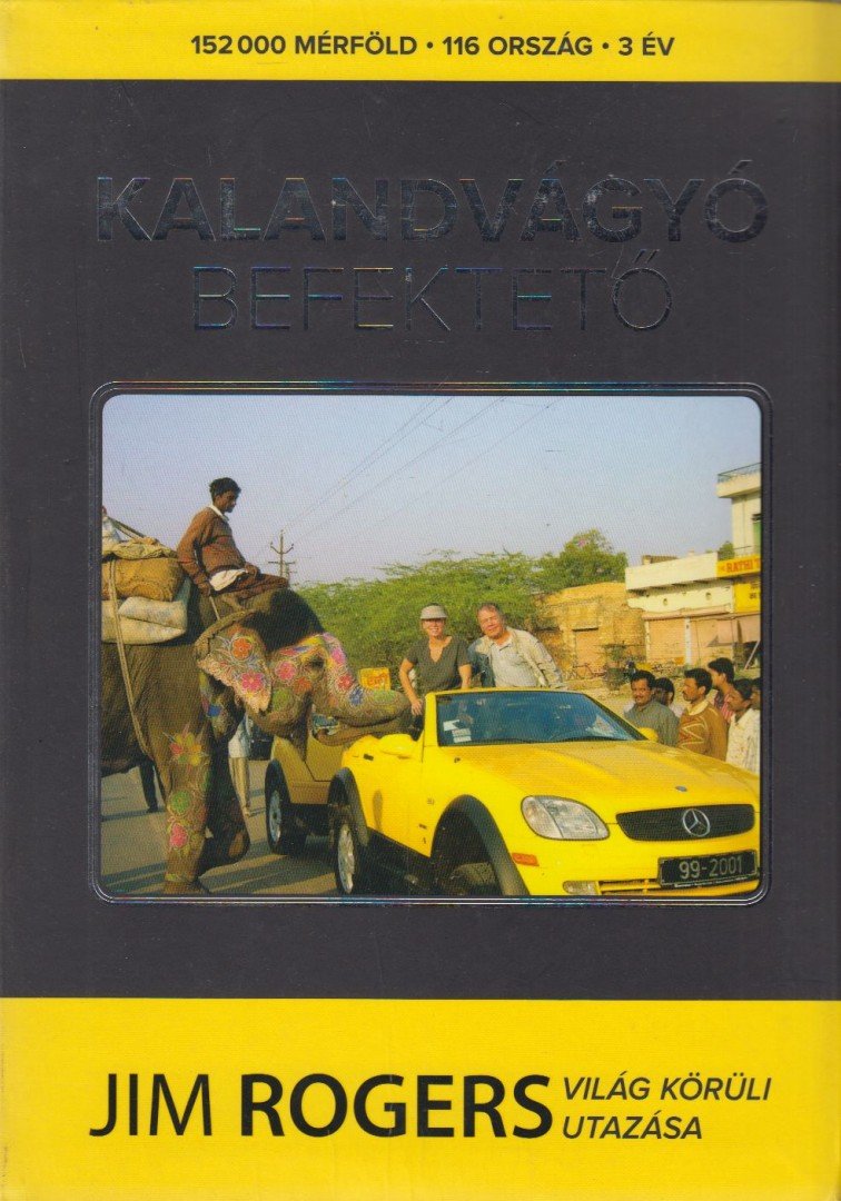 Jim Rogers - Kalandvágyó befektető   - Jim Rogers világ körüli utazása [antikvár]