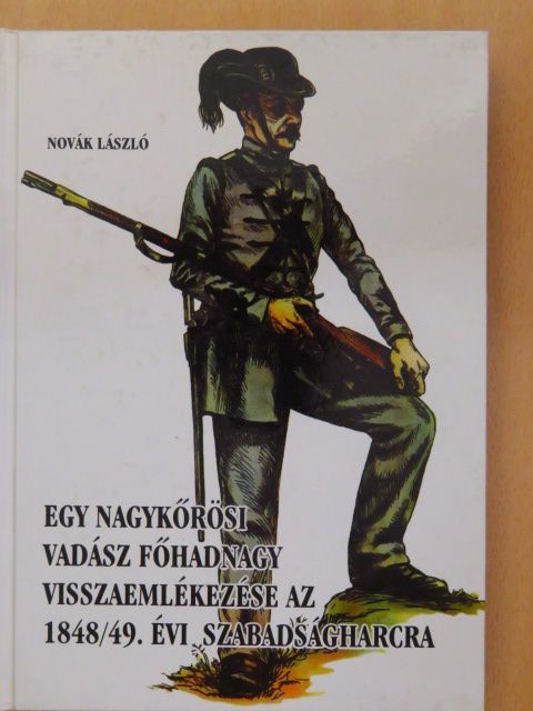 Novák László - Egy nagykőrösi vadász főhadnagy visszaemlékezése az 1848/49. évi szabadságharcra [antikvár]