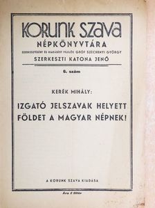 Kerék Mihály - Izgató jelszavak helyett földet a magyar népnek! [antikvár]