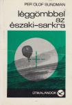 PER OLOF SUNDMAN - Léggömbbel az Északi-sarkra [antikvár]