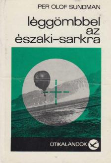 PER OLOF SUNDMAN - Léggömbbel az Északi-sarkra [antikvár]