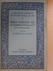 Bartucz Lajos - Mikép fedezte fel az ember önmagát? [antikvár]