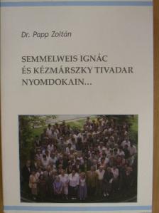 Dr. Papp Zoltán - Semmelweis Ignác és Kézmárszky Tivadar nyomdokain... [antikvár]