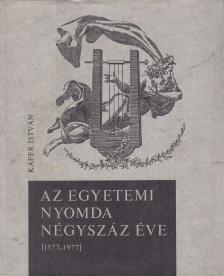 Kafer István - Az Egyetemi Nyomda négyszáz éve (1577-1977) [antikvár]