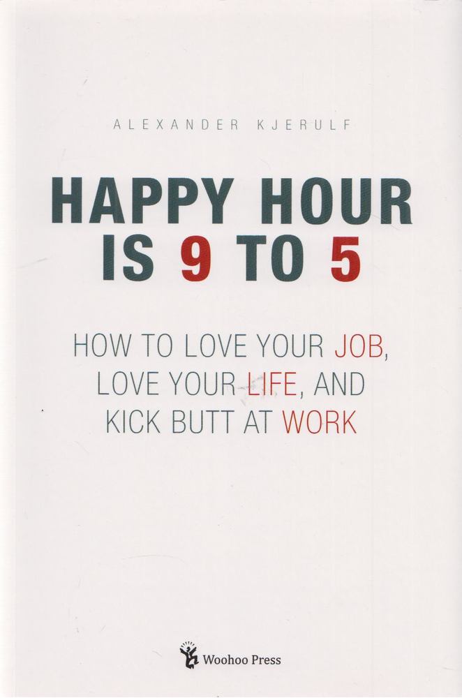 Alexander Kjerulf - Happy Hour is 9 to 5 [antikvár]
