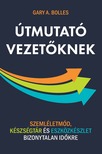 Gary A. Bolles - ÚTMUTATÓ VEZETŐKNEK