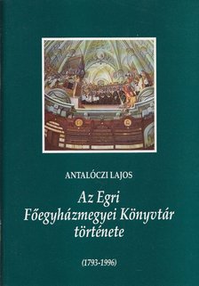 ANTALÓCZI LAJOS - Az Egri Főegyházmegyei Könyvtár története 1793-1996 [antikvár]
