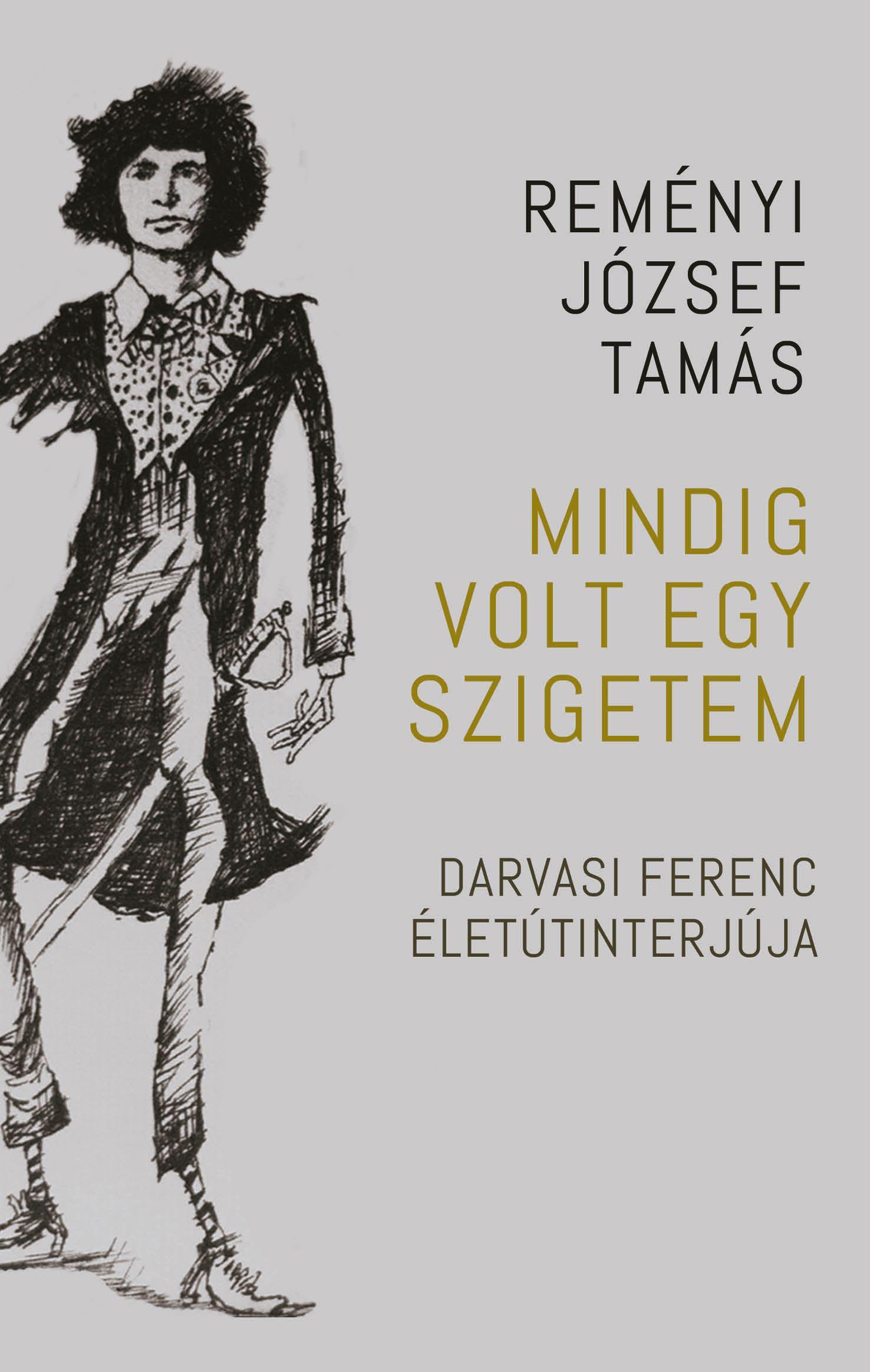 REMÉNYI JÓZSEF TAMÁS - Mindig volt egy szigetem - Darvasi Ferenc életútinterjúja