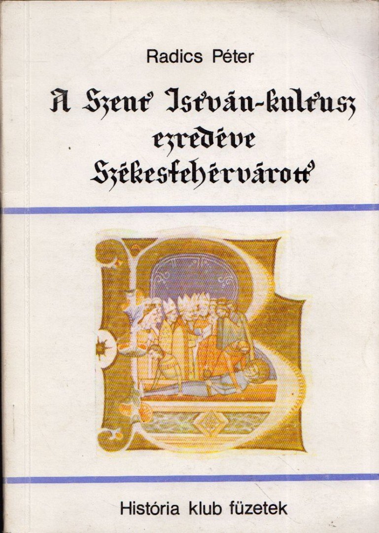 Radics Péter - A Szent István-kultusz ezredéve Székesfehérvárott [antikvár]