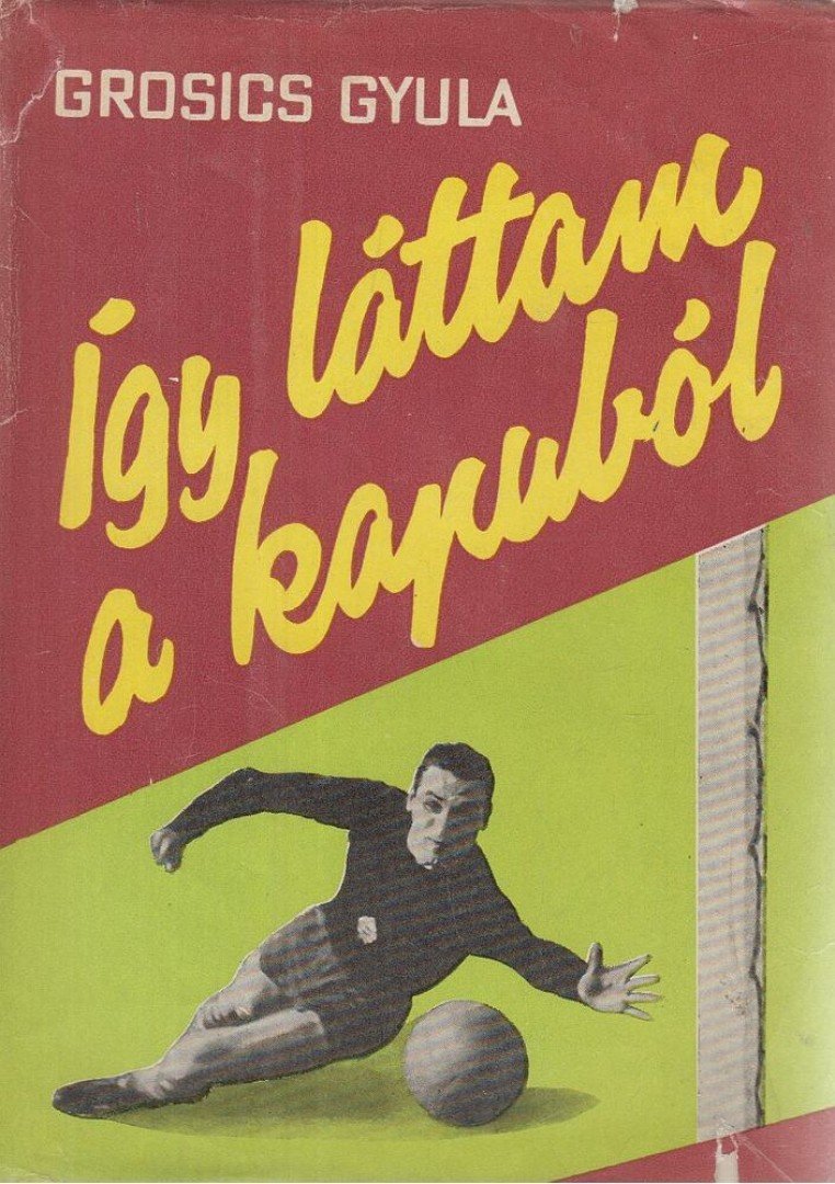 Grosics Gyula - Így láttam a kapuból [antikvár]