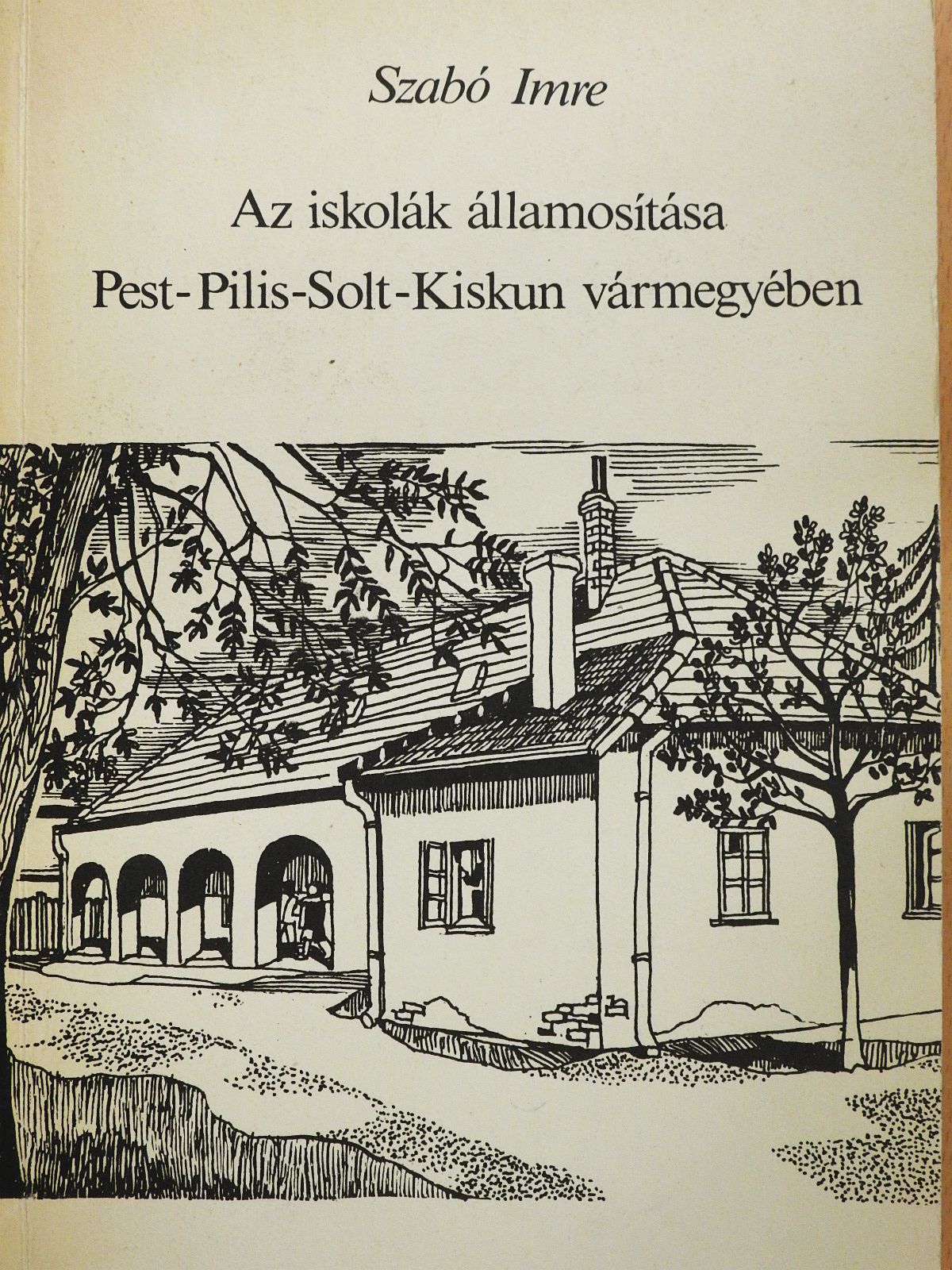 Szabó Imre - Az iskolák államosítása Pest-Pilis-Solt-Kiskun vármegyében (dedikált példány) [antikvár]