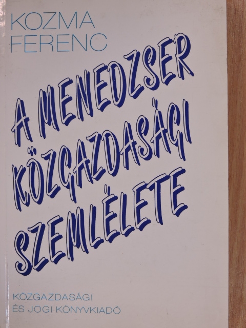 Kozma Ferenc - A menedzser közgazdasági szemlélete [antikvár]