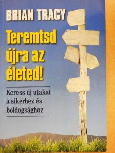 Brian Tracy - Teremtsd újra az életed! [antikvár]