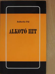 Bolberitz Pál - Alkotó hit [antikvár]