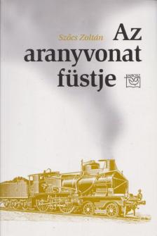 Szőcs Zoltán - Az aranyvonat füstje [antikvár]