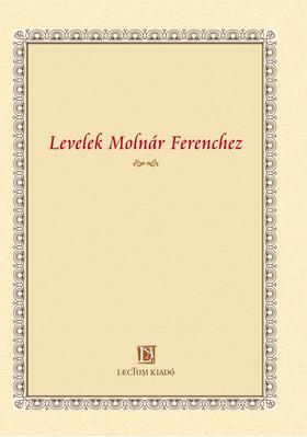 Nótári Tamás (szerk.) - LEVELEK MOLNÁR FERENCHEZ