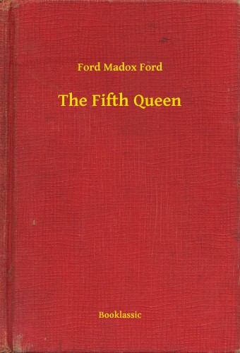 Ford Madox Ford - The Fifth Queen [eKönyv: epub, mobi]