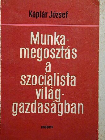 Káplár József - Munkamegosztás a szocialista világgazdaságban [antikvár]