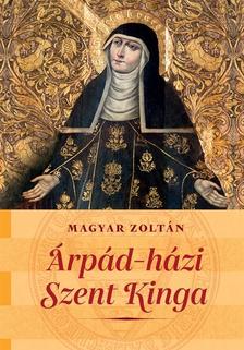 Magyar Zoltán - Árpád-házi Szent Kinga Két nemzet szentje
