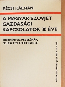 Pécsi Kálmán - A magyar-szovjet gazdasági kapcsolatok 30 éve [antikvár]