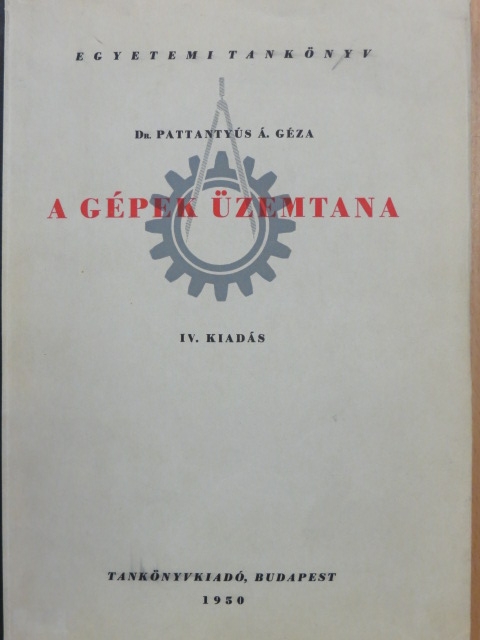 Dr. Pattantyús Á. Géza - A gépek üzemtana [antikvár]