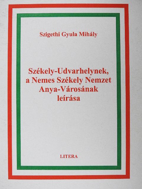 Szigethi Gyula Mihály - Székely-Udvarhelynek, a Nemes Székely Nemzet Anya-Városának leírása [antikvár]