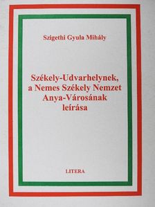 Szigethi Gyula Mihály - Székely-Udvarhelynek, a Nemes Székely Nemzet Anya-Városának leírása [antikvár]