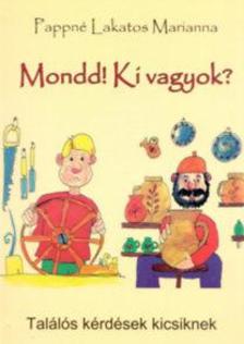 PAPPNÉ LAKATOS MARIANNA - Mondd! Ki vagyok? - Találós kérdések kicsiknek