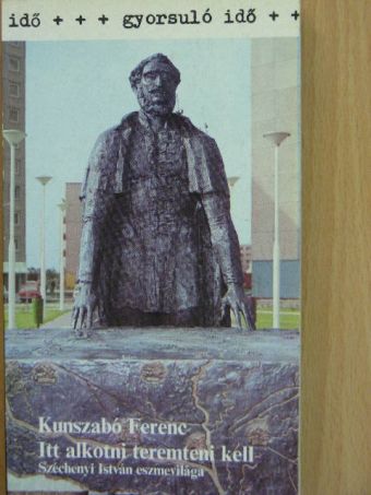 Kunszabó Ferenc - "Itt alkotni teremteni kell" [antikvár]
