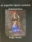Bagu László - Az argentin típusú családok lemészárlása [antikvár]