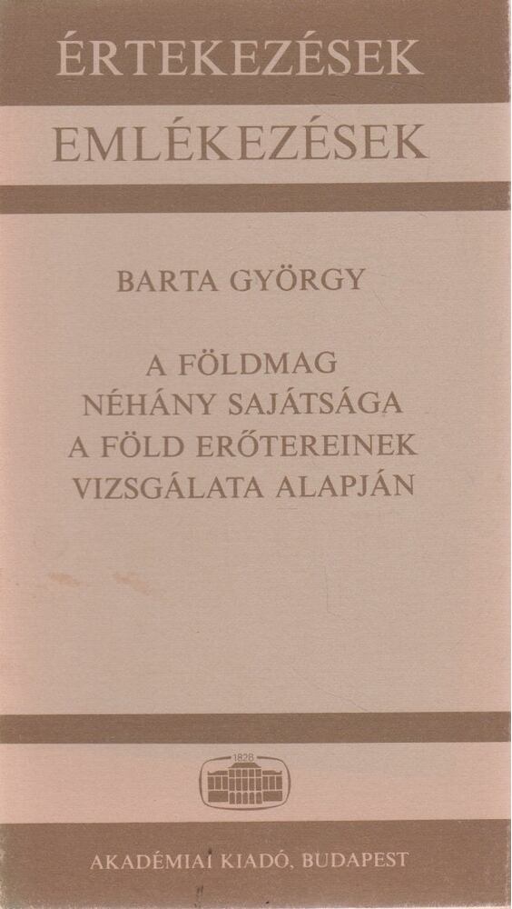 Barta György - A földmag néhány sajátsága a föld erőtereinek vizsgálata alapján [antikvár]