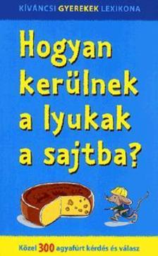 Hogyan kerülnek a lyukak a sajtba? - Közel 300 agyafúrt kérdés és válasz