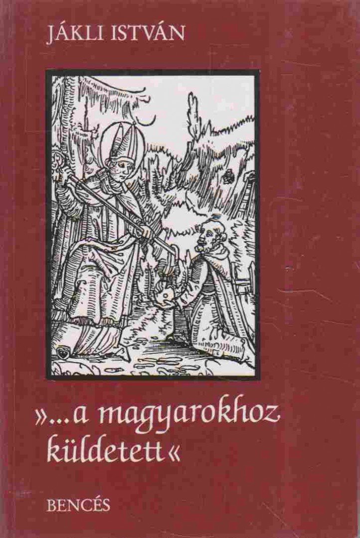 Jákli István - ."..a magyarokhoz küldetett" [antikvár]