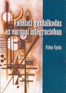 Fülöp Gyula - Vállalati gazdálkodás az európai integrációban [antikvár]