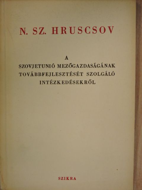 N. Sz. Hruscsov - A Szovjetunió mezőgazdaságának továbbfejlesztését szolgáló intézkedésekről [antikvár]