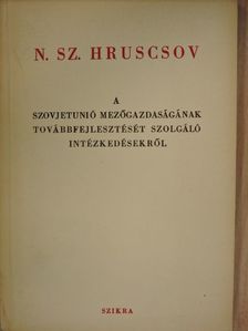 N. Sz. Hruscsov - A Szovjetunió mezőgazdaságának továbbfejlesztését szolgáló intézkedésekről [antikvár]